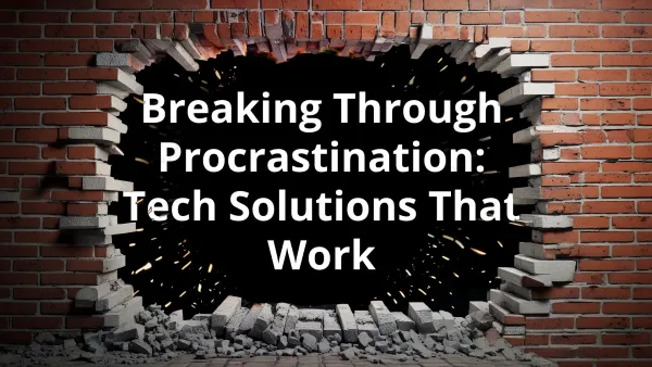 Breaking Through Procrastination: Tech Solutions That Work